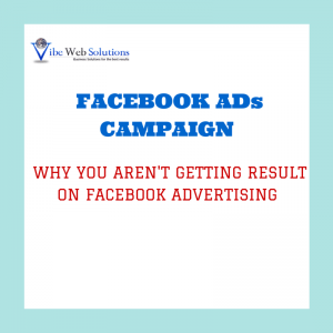 Facebook Ad Campaigns: Why you are not getting results on Facebook ads