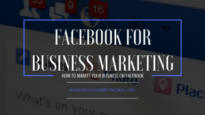 FACEBOOK FOR BUSINESS MARKETING - HOW TO MARKET YOUR BUSINESS ON FACEBOOK