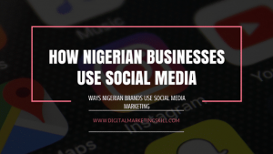 WAYS NIGERIAN BUSINESSES USE SOCIAL MEDIA MARKETING