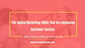 Digital Marketing Skills That Are Replacing Customer Service