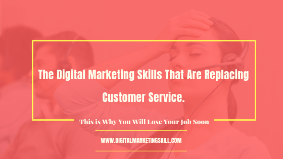 Digital Marketing Skills That Are Replacing Customer Service