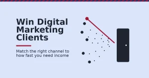 Diagram showing how to win digital marketing clients by matching the right channel to how fast you need income