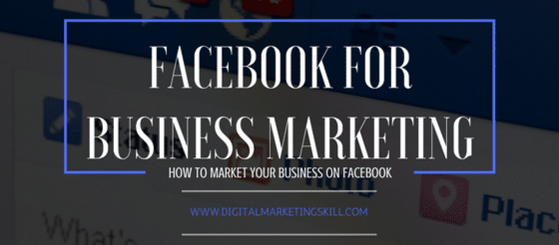 FACEBOOK FOR BUSINESS MARKETING - HOW TO MARKET YOUR BUSINESS ON FACEBOOK