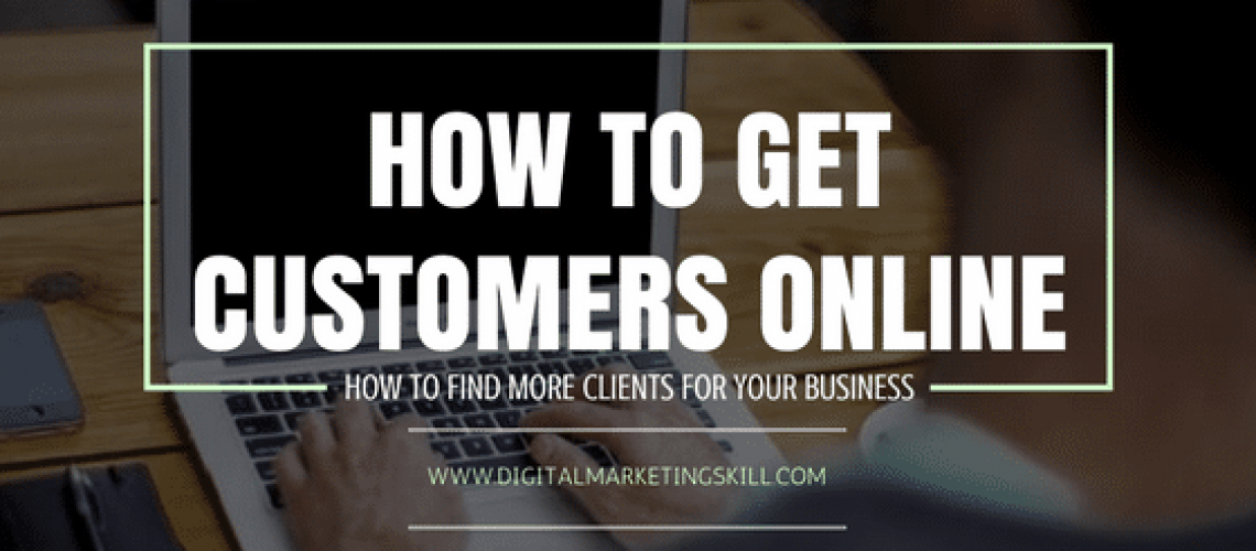 HOW TO GET CUSTOMERS ONLINE_Ways To Find More Clients For Your Business