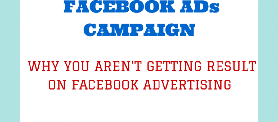 Facebook Ad Campaigns: Why you are not getting results on Facebook ads