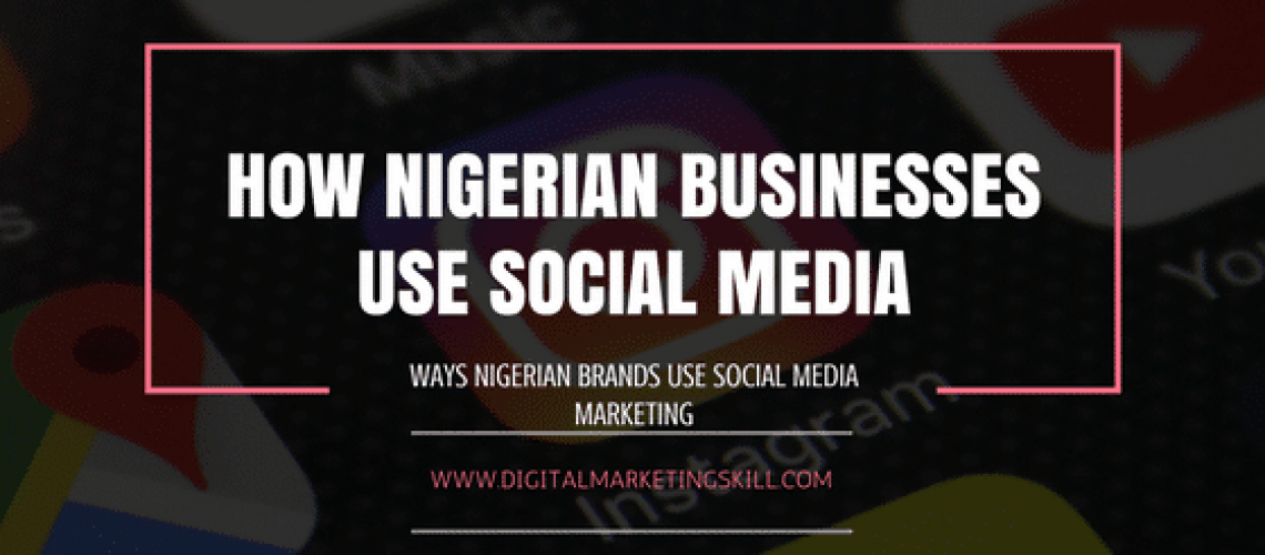 WAYS NIGERIAN BUSINESSES USE SOCIAL MEDIA MARKETING