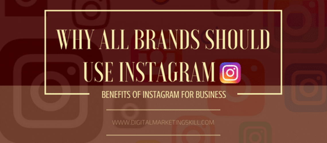 WHY ALL BRANDS SHOULD USE INSTAGRAM